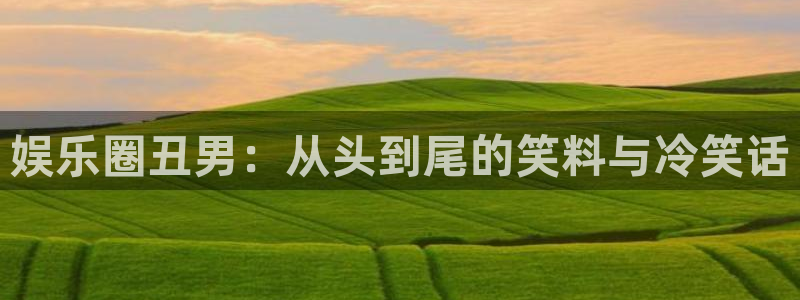 优游国际官网：娱乐圈丑男：从头到尾的笑料与冷笑话
