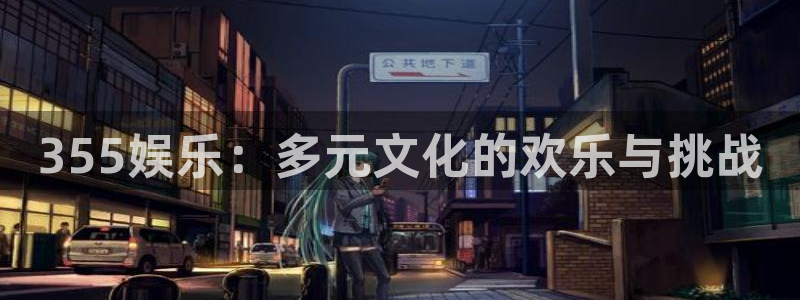 优游国际官网下载：355娱乐：多元文化的欢乐与挑战