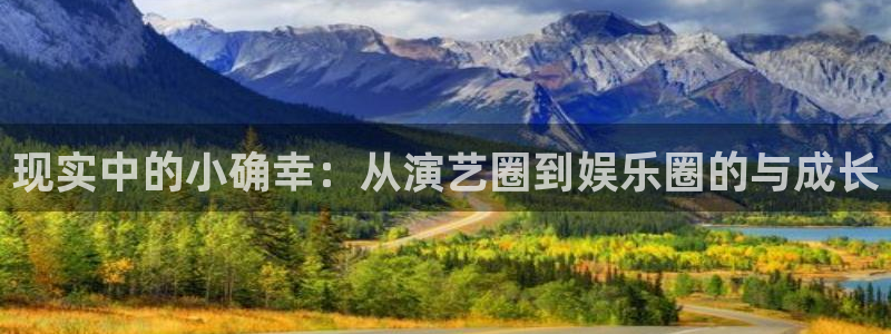 优游国际官网：现实中的小确幸：从演艺圈到娱乐圈的与成长