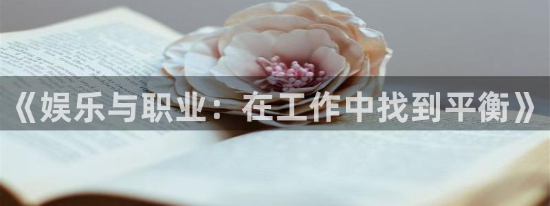优游国际官网首页：《娱乐与职业：在工作中找到平衡》